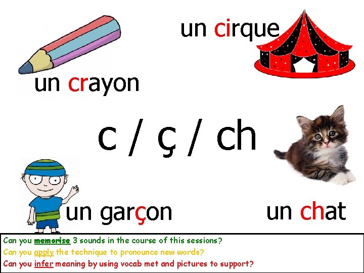 un cirque un crayon c / ç / ch un garçon Can you memorise