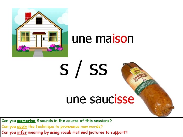 une maison s / ss une saucisse Can you memorise 3 sounds in the