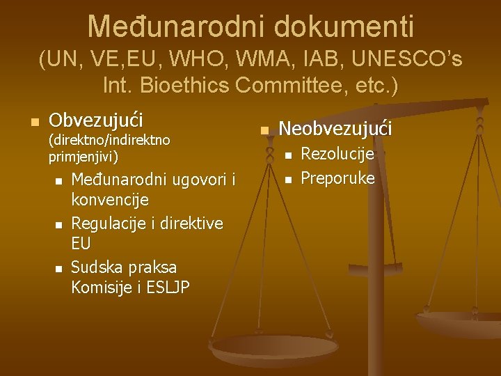 Međunarodni dokumenti (UN, VE, EU, WHO, WMA, IAB, UNESCO’s Int. Bioethics Committee, etc. )