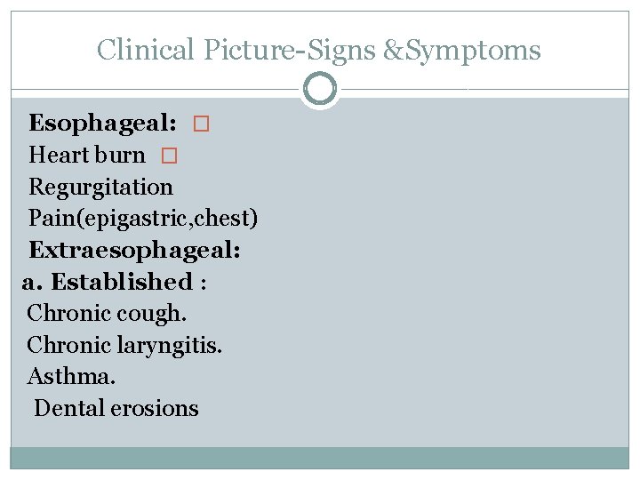 Clinical Picture Signs &Symptoms Esophageal: � Heart burn � Regurgitation Pain(epigastric, chest) Extraesophageal: a.