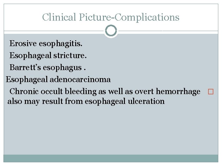 Clinical Picture Complications Erosive esophagitis. Esophageal stricture. Barrett’s esophagus. Esophageal adenocarcinoma Chronic occult bleeding