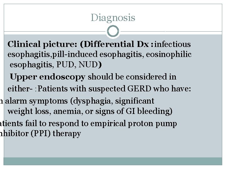 Diagnosis Clinical picture: (Differential Dx : infectious esophagitis, pill induced esophagitis, eosinophilic esophagitis, PUD,