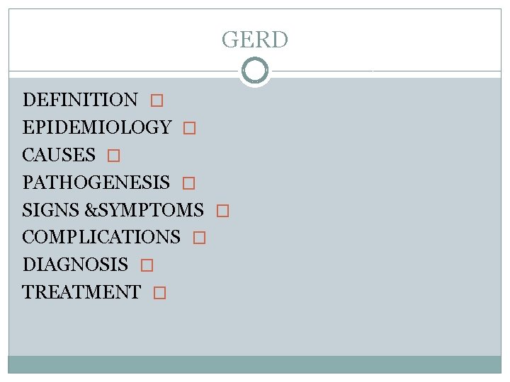 GERD DEFINITION � EPIDEMIOLOGY � CAUSES � PATHOGENESIS � SIGNS &SYMPTOMS � COMPLICATIONS �