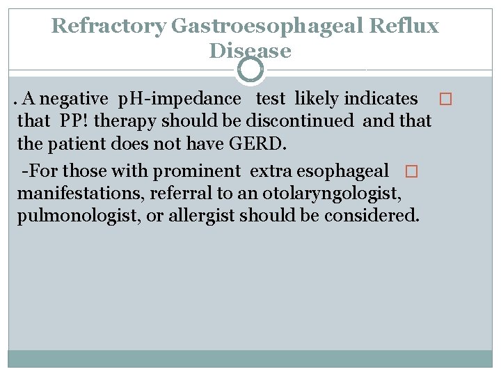 Refractory Gastroesophageal Reflux Disease. A negative p. H impedance test likely indicates � that