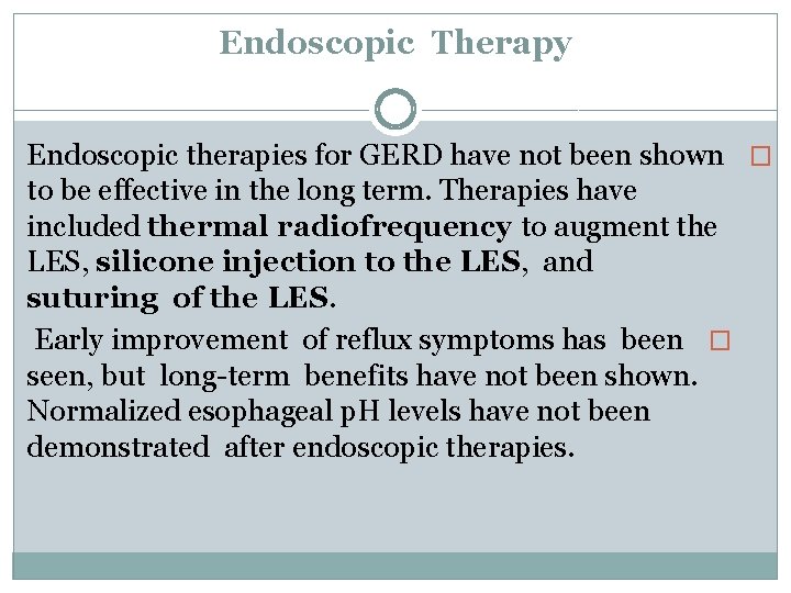 Endoscopic Therapy Endoscopic therapies for GERD have not been shown � to be effective