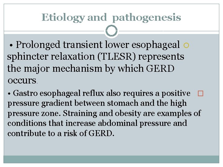 Etiology and pathogenesis • Prolonged transient lower esophageal sphincter relaxation (TLESR) represents the major