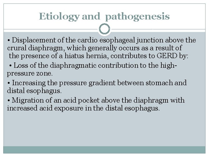 Etiology and pathogenesis • Displacement of the cardio esophageal junction above the crural diaphragm,