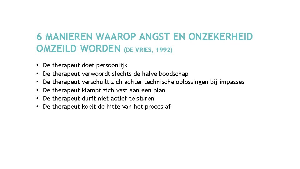 6 MANIEREN WAAROP ANGST EN ONZEKERHEID OMZEILD WORDEN (DE VRIES, 1992) • • •