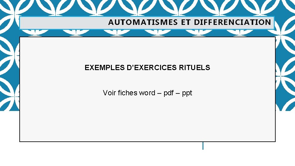 AUTOMATISMES ET DIFFERENCIATION EXEMPLES D’EXERCICES RITUELS Voir fiches word – pdf – ppt 