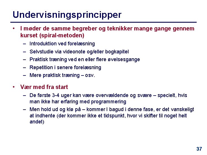 Undervisningsprincipper • I møder de samme begreber og teknikker mange gennem kurset (spiral-metoden) –