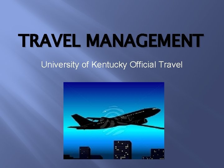 TRAVEL MANAGEMENT University of Kentucky Official Travel 