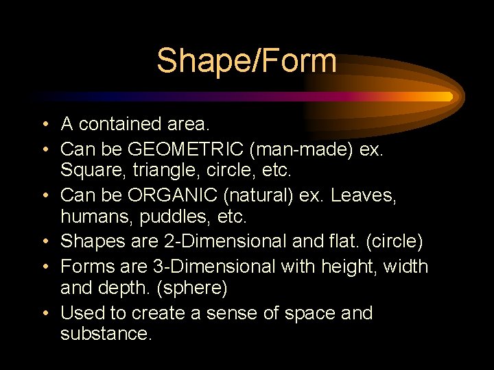 Shape/Form • A contained area. • Can be GEOMETRIC (man-made) ex. Square, triangle, circle,