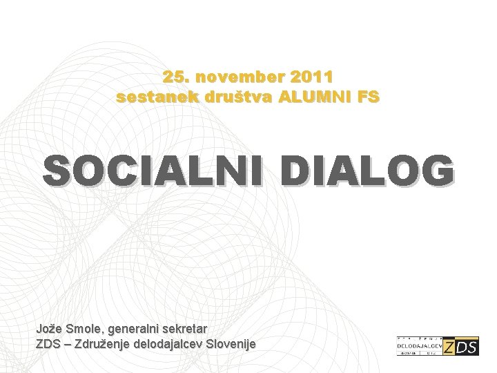 25. november 2011 sestanek društva ALUMNI FS SOCIALNI DIALOG Jože Smole, generalni sekretar ZDS