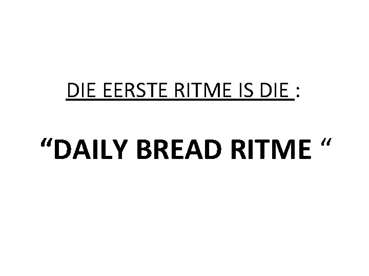 DIE EERSTE RITME IS DIE : “DAILY BREAD RITME “ 