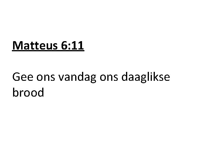 Matteus 6: 11 Gee ons vandag ons daaglikse brood 