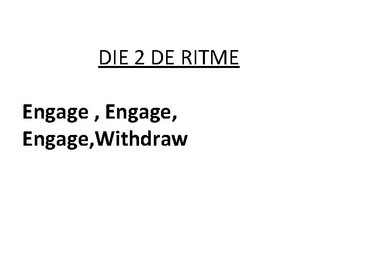 DIE 2 DE RITME Engage , Engage, Withdraw 