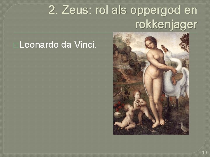 2. Zeus: rol als oppergod en rokkenjager �Leonardo da Vinci. 13 