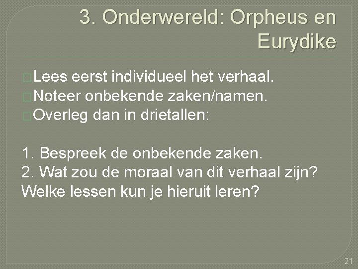 3. Onderwereld: Orpheus en Eurydike �Lees eerst individueel het verhaal. �Noteer onbekende zaken/namen. �Overleg