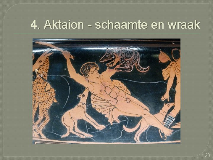 4. Aktaion - schaamte en wraak 23 