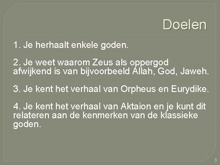 Doelen 1. Je herhaalt enkele goden. 2. Je weet waarom Zeus als oppergod afwijkend