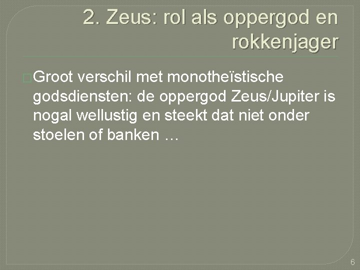 2. Zeus: rol als oppergod en rokkenjager �Groot verschil met monotheïstische godsdiensten: de oppergod