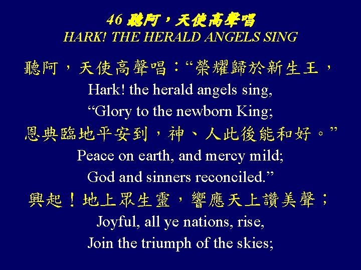 46 聽阿，天使高聲唱 HARK! THE HERALD ANGELS SING 聽阿，天使高聲唱：“榮耀歸於新生王， Hark! the herald angels sing, “Glory