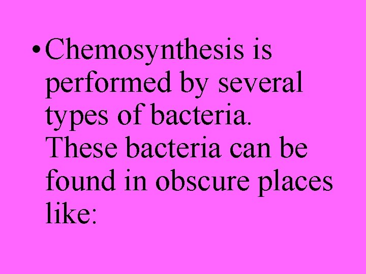  • Chemosynthesis is performed by several types of bacteria. These bacteria can be