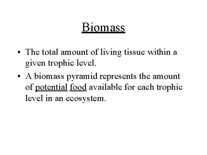 Biomass • The total amount of living tissue within a given trophic level. •