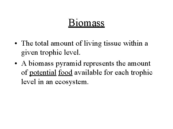 Biomass • The total amount of living tissue within a given trophic level. •