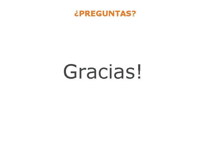 ¿PREGUNTAS? Gracias! 