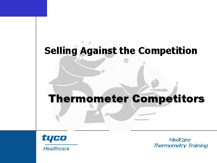 Selling Against the Competition Thermometer Competitors Med. Care Thermometry Training 