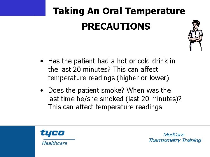 Taking An Oral Temperature PRECAUTIONS • Has the patient had a hot or cold