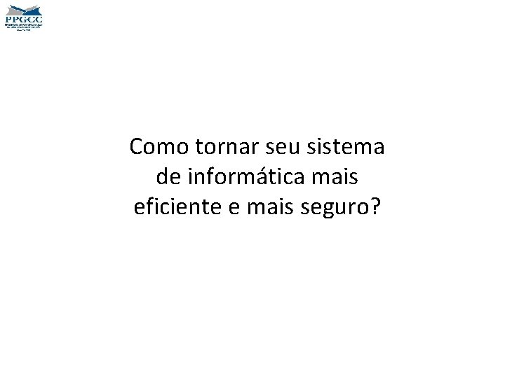 Como tornar seu sistema de informática mais eficiente e mais seguro? 