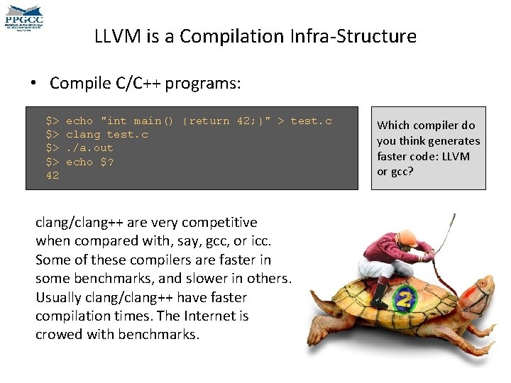 LLVM is a Compilation Infra-Structure • Compile C/C++ programs: $> $> 42 echo "int