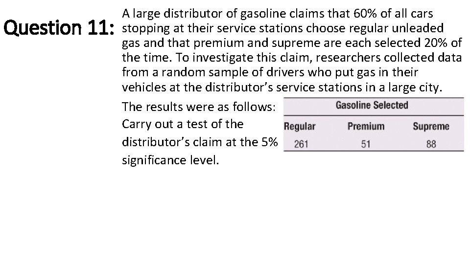 Question 11: A large distributor of gasoline claims that 60% of all cars stopping