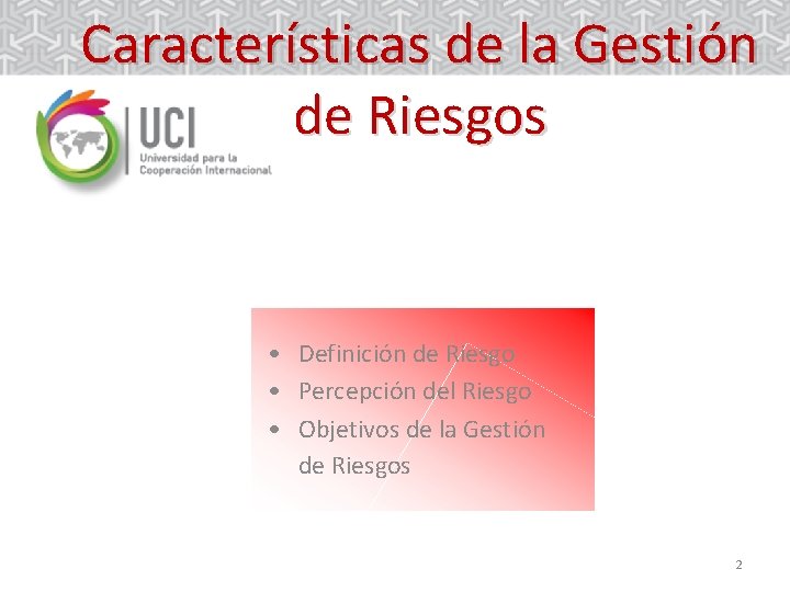 Características de la Gestión de Riesgos • Definición de Riesgo • Percepción del Riesgo