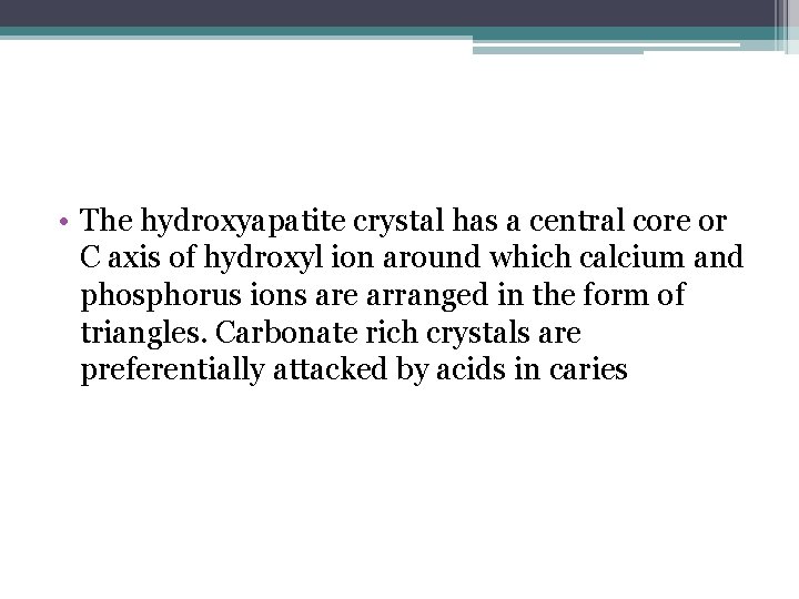  • The hydroxyapatite crystal has a central core or C axis of hydroxyl