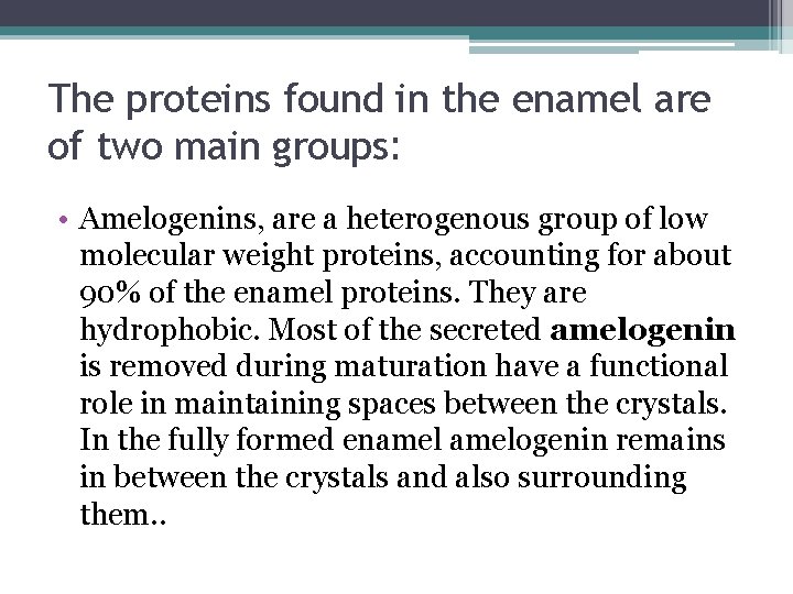 The proteins found in the enamel are of two main groups: • Amelogenins, are