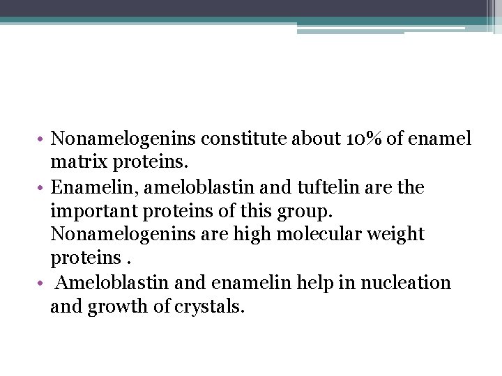  • Nonamelogenins constitute about 10% of enamel matrix proteins. • Enamelin, ameloblastin and