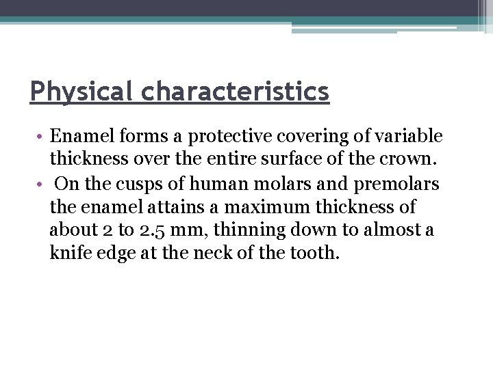 Physical characteristics • Enamel forms a protective covering of variable thickness over the entire
