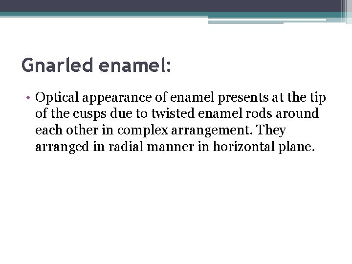 Gnarled enamel: • Optical appearance of enamel presents at the tip of the cusps
