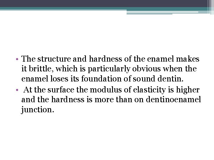  • The structure and hardness of the enamel makes it brittle, which is