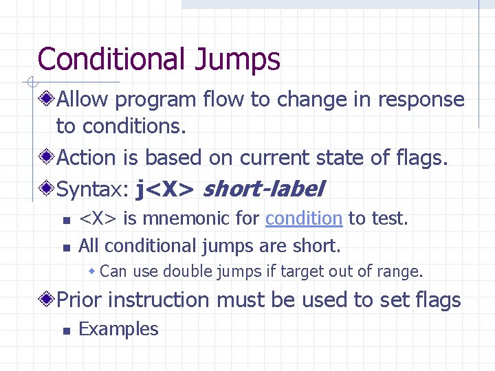 Conditional Jumps Allow program flow to change in response to conditions. Action is based