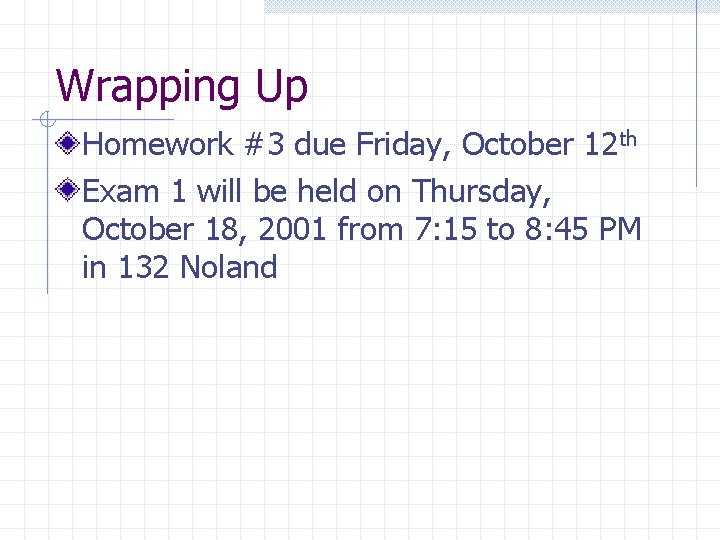 Wrapping Up Homework #3 due Friday, October 12 th Exam 1 will be held