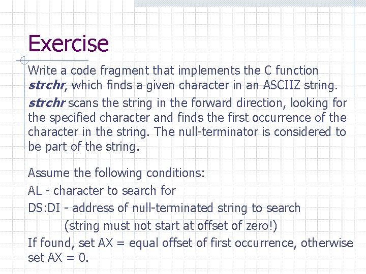 Exercise Write a code fragment that implements the C function strchr, which finds a