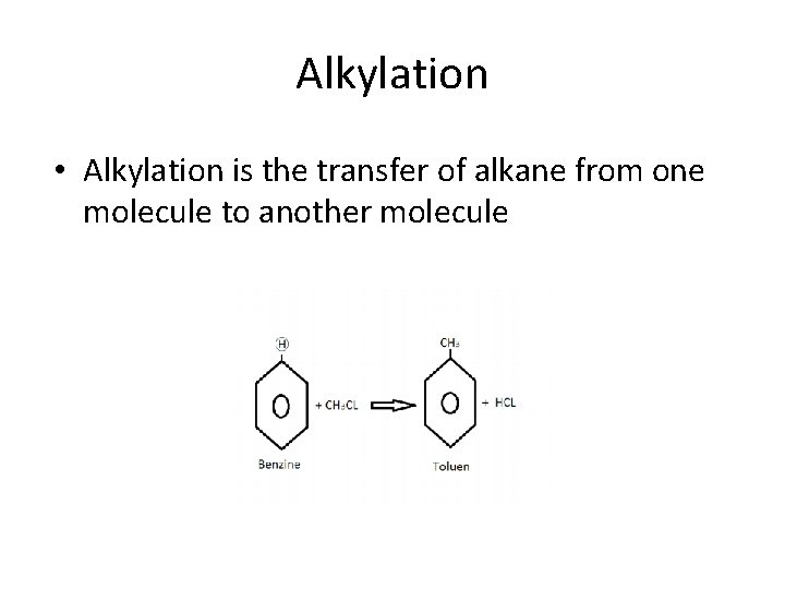 Alkylation • Alkylation is the transfer of alkane from one molecule to another molecule