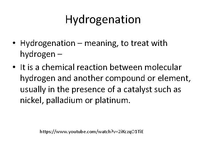 Hydrogenation • Hydrogenation – meaning, to treat with hydrogen – • It is a