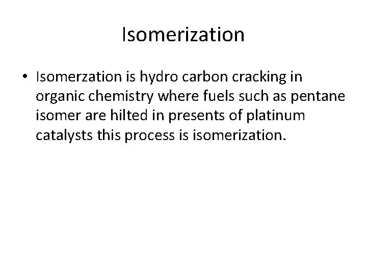 Isomerization • Isomerzation is hydro carbon cracking in organic chemistry where fuels such as