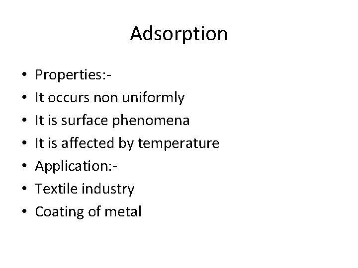 Adsorption • • Properties: It occurs non uniformly It is surface phenomena It is