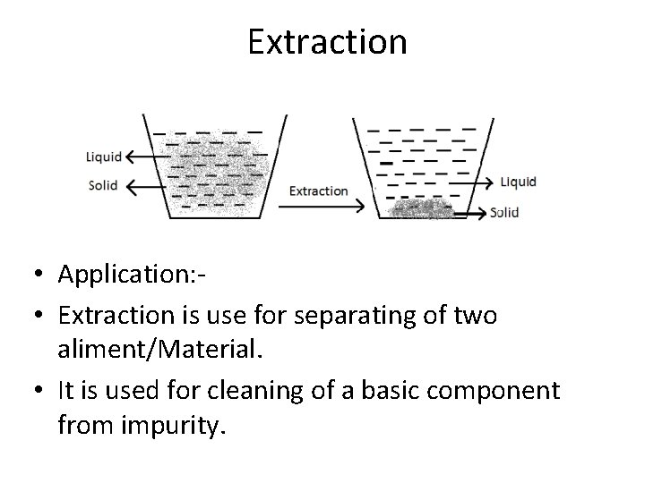 Extraction • Application: • Extraction is use for separating of two aliment/Material. • It